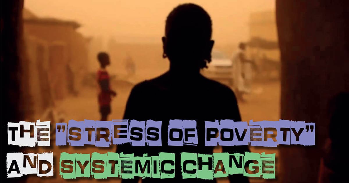 The “stress of poverty” and systemic change