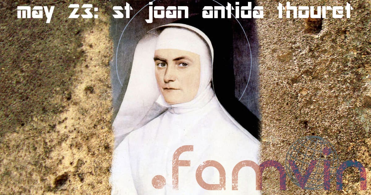 May 23: Feast of St. Joan Antida Thouret
