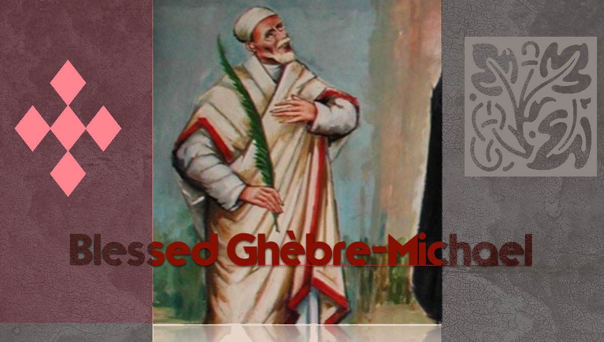 August 30: Feast of Blessed Ghèbre-Michael
