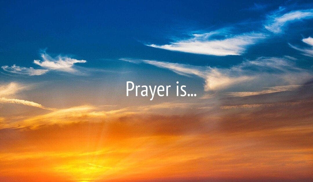 Prayer is…