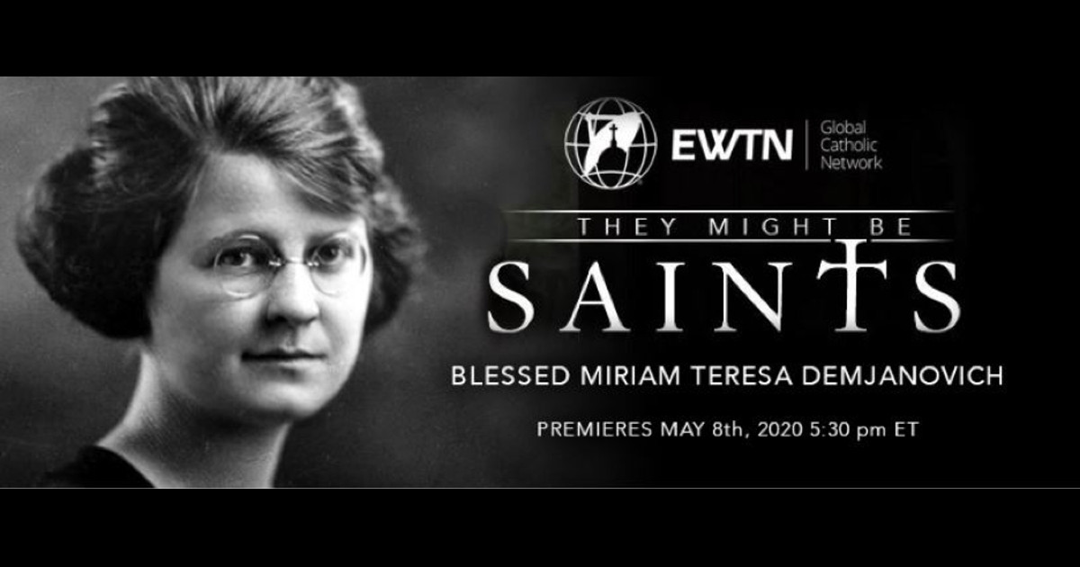 EWTN Video on Blessed Miriam Teresa Demjanovich, S.C. Premieres May 8