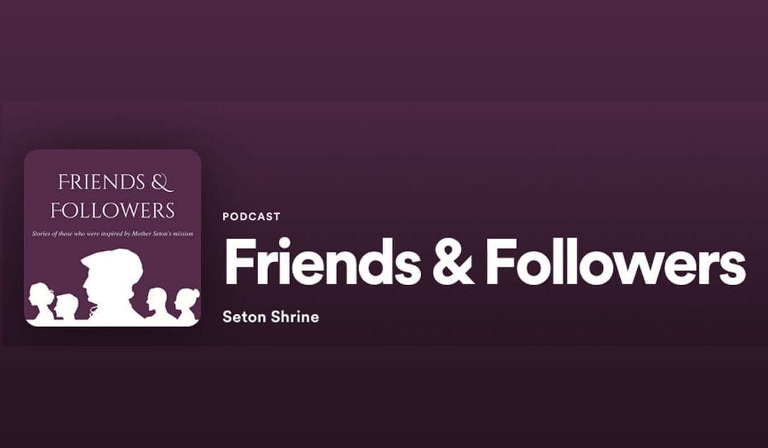 New Podcast on Elizabeth Ann Seton: “Friends and Followers”