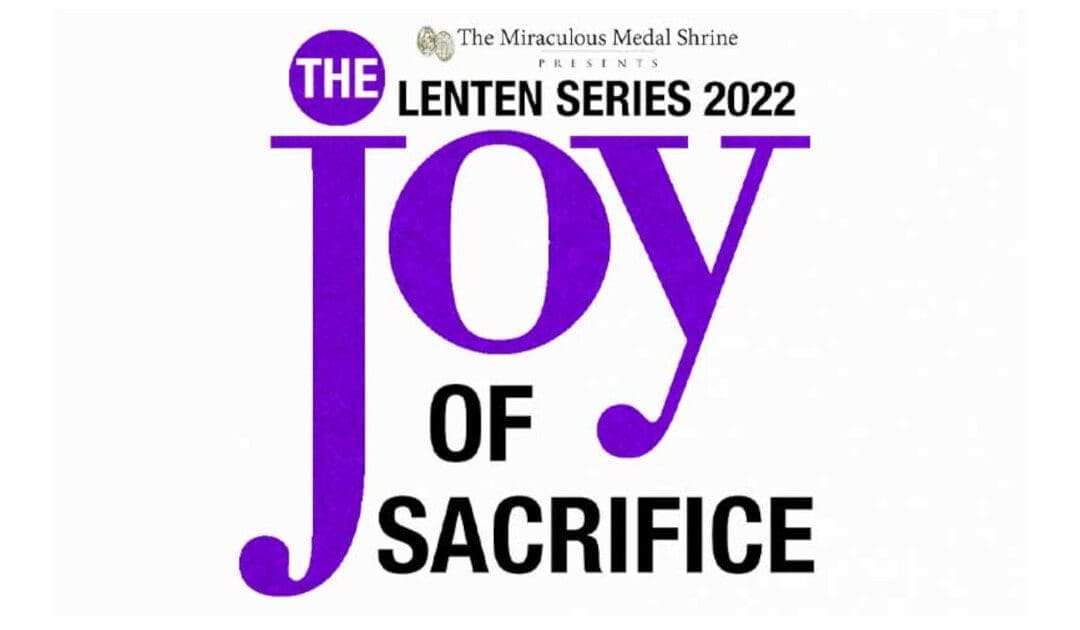 Lenten Series from The Miraculous Medal Shrine: The Joy of Sacrifice