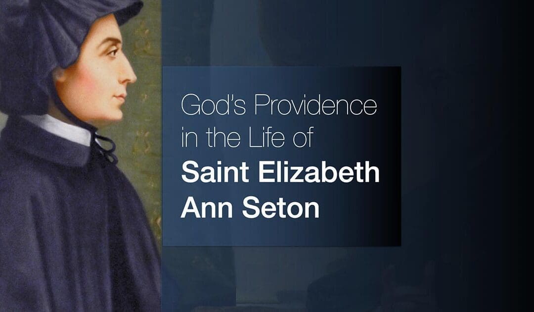 God’s Providence in the Life of  Saint Elizabeth Ann Seton