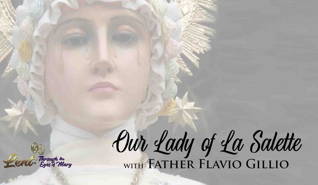 Lent 2023: Our Lady of La Salette, With Father Flavio Gillio