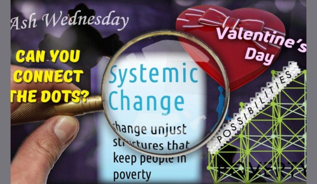 Connecting Dots: Lent, Valentine’s Day, and Systemic Change