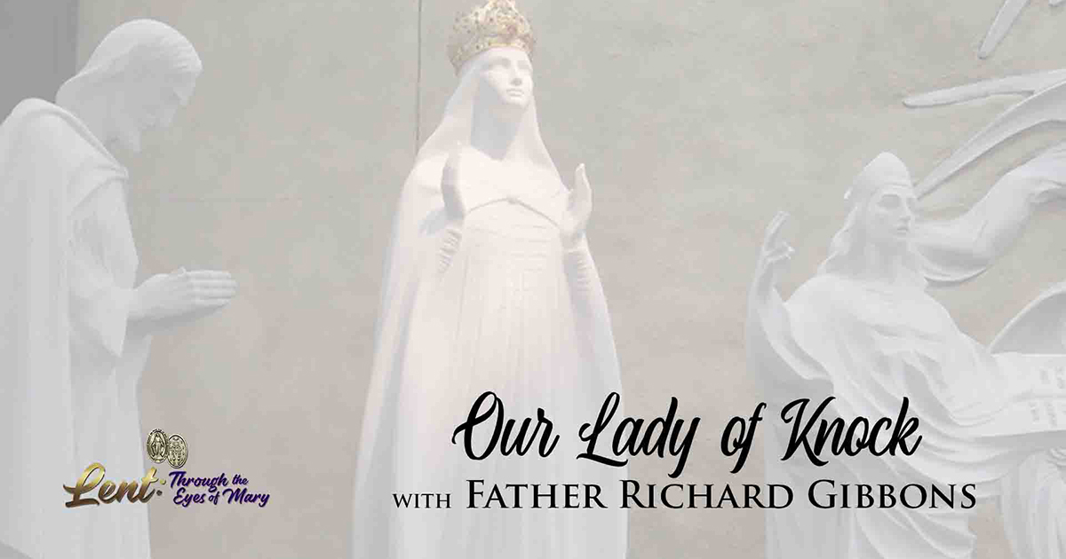Lent 2023: Our Lady of Knock, With Father Richard Gibbons