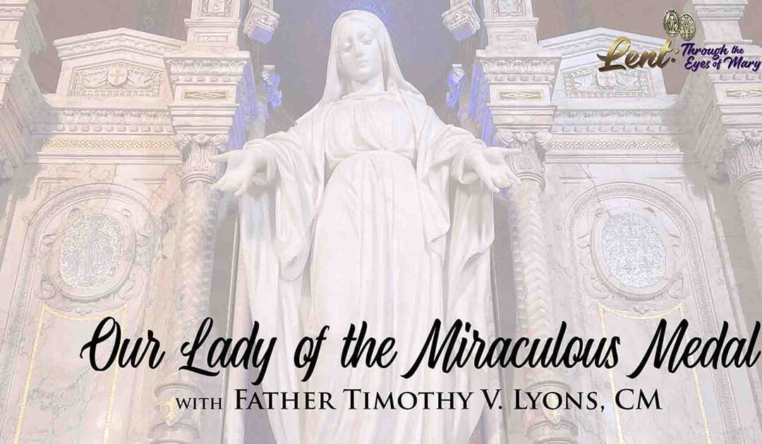 Lent 2023: Our Lady of the Miraculous Medal, With Father Timothy V. Lyons, CM