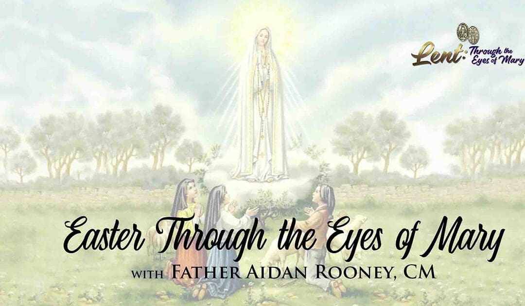 Easter 2023: Through the Eyes of Mary, Finale With Father Aidan Rooney, CM