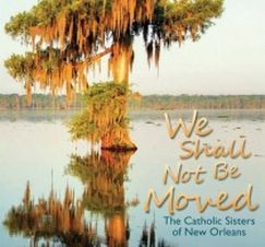 “We Shall Not Be Moved: The Catholic Sisters of New Orleans”