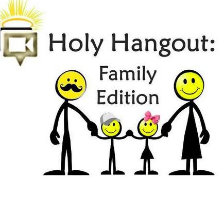 Holy Hangout – Family edition!